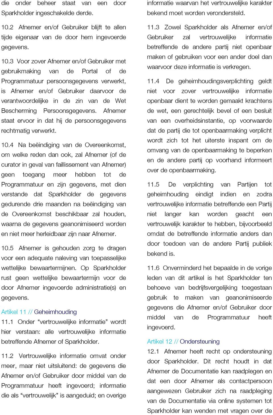 3 Voor zover Afnemer en/of Gebruiker met gebruikmaking van de Portal of de Programmatuur persoonsgegevens verwerkt, is Afnemer en/of Gebruiker daarvoor de verantwoordelijke in de zin van de Wet