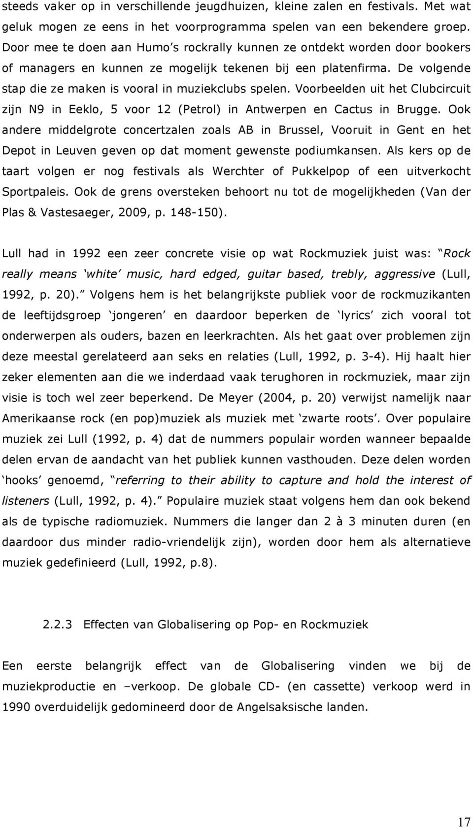 De volgende stap die ze maken is vooral in muziekclubs spelen. Voorbeelden uit het Clubcircuit zijn N9 in Eeklo, 5 voor 12 (Petrol) in Antwerpen en Cactus in Brugge.