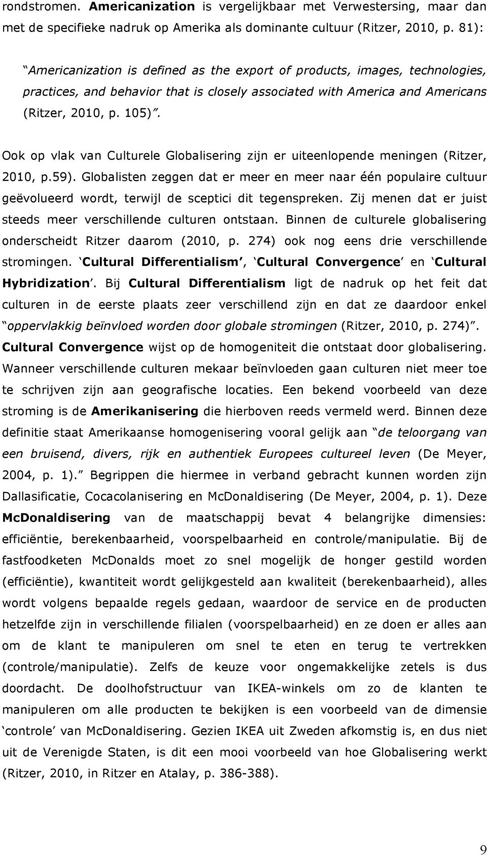 Ook op vlak van Culturele Globalisering zijn er uiteenlopende meningen (Ritzer, 2010, p.59).