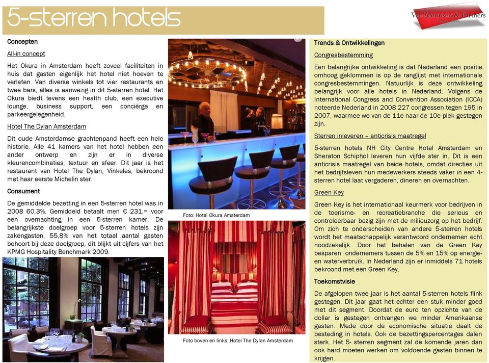 Het Okura biedt tevens een health club, een executive lounge, business support, een conciërge en parkeergelegenheid. Hotel The DylanAmsterdam Dit oude Amsterdamse grachtenpand heeft een hele historie.