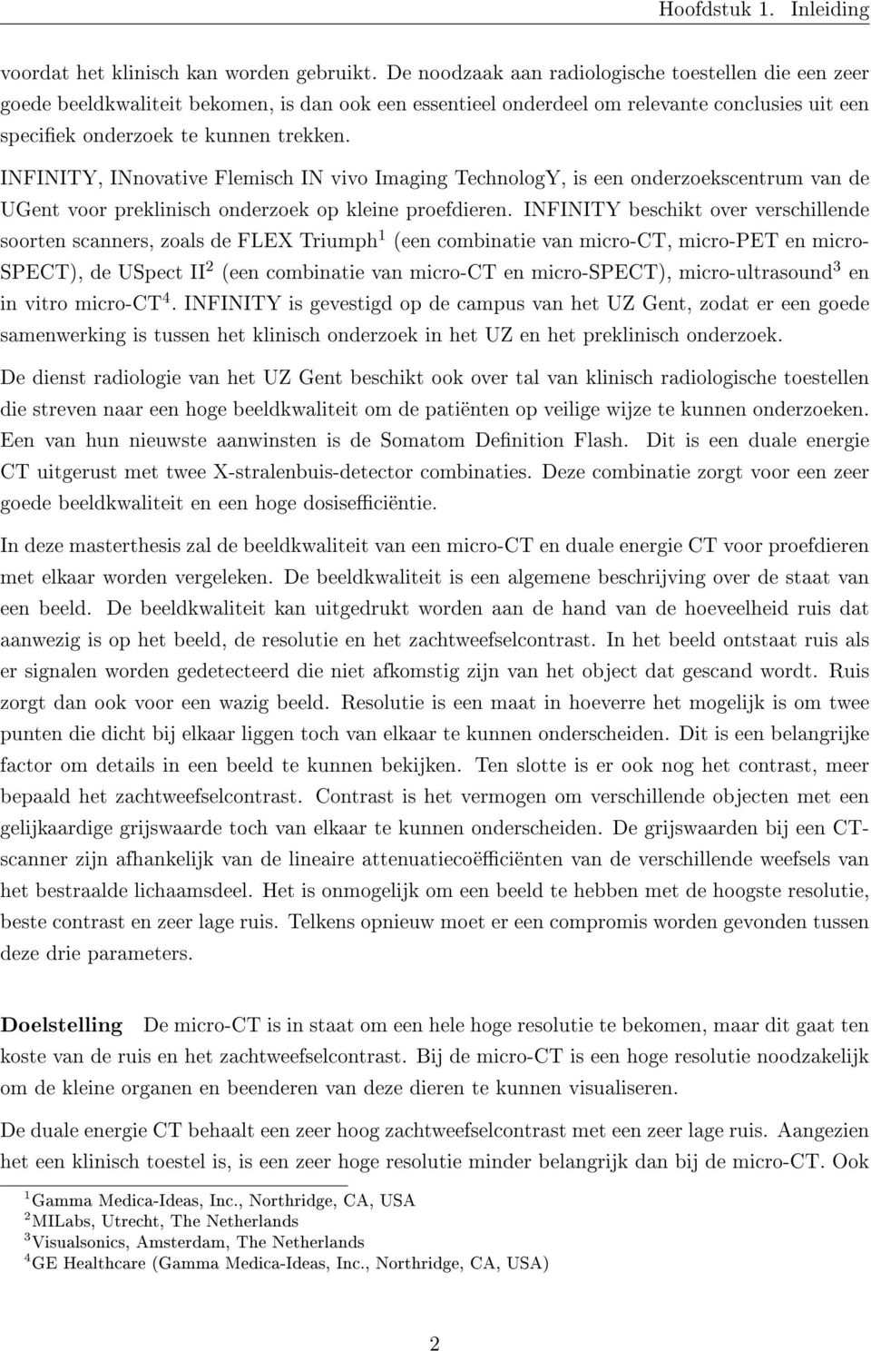 INFINITY, INnovative Flemisch IN vivo Imaging TechnologY, is een onderzoekscentrum van de UGent voor preklinisch onderzoek op kleine proefdieren.