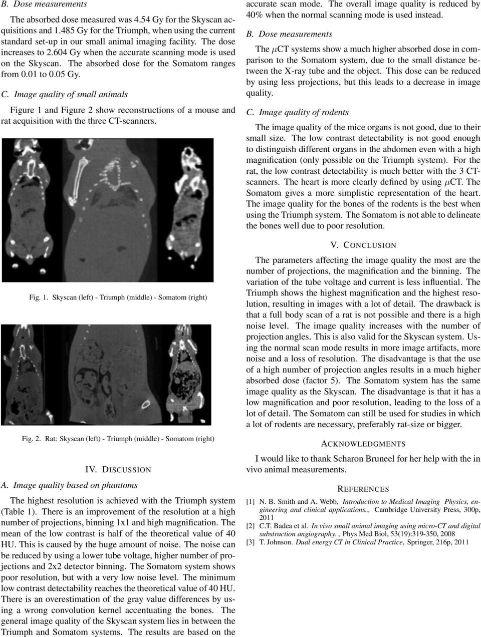 Image quality of small animals Figure 1 and Figure 2 show reconstructions of a mouse and rat acquisition with the three CT-scanners. Fig. 1. Skyscan (left) - Triumph (middle) - Somatom (right) Fig. 2. Rat: Skyscan (left) - Triumph (middle) - Somatom (right) IV.