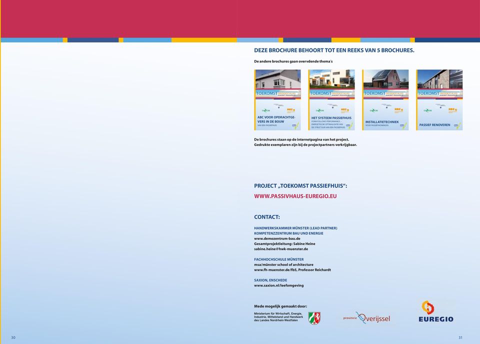 EEN PASSIEFHUIS INSTALLATIETECHNIEK VOOR PASSIEFWONINGEN PASSIEF RENOVEREN De brochures staan op de internetpagina van het project. gedrukte exemplaren zijn bij de projectpartners verkrijgbaar.