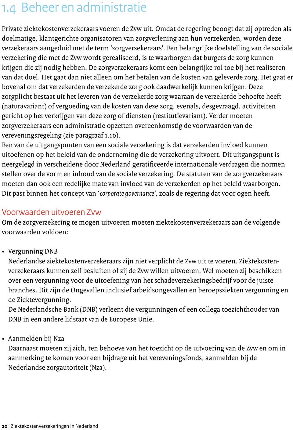 Een belangrijke doelstelling van de sociale verzekering die met de Zvw wordt gerealiseerd, is te waarborgen dat burgers de zorg kunnen krijgen die zij nodig hebben.