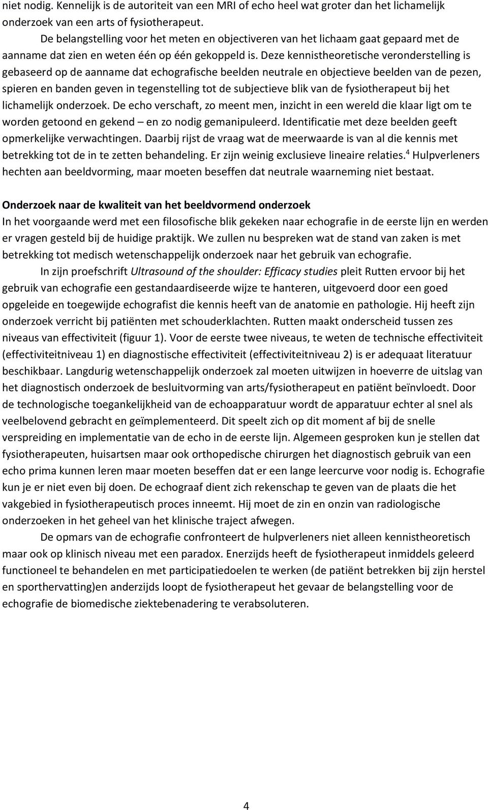 Deze kennistheoretische veronderstelling is gebaseerd op de aanname dat echografische beelden neutrale en objectieve beelden van de pezen, spieren en banden geven in tegenstelling tot de subjectieve