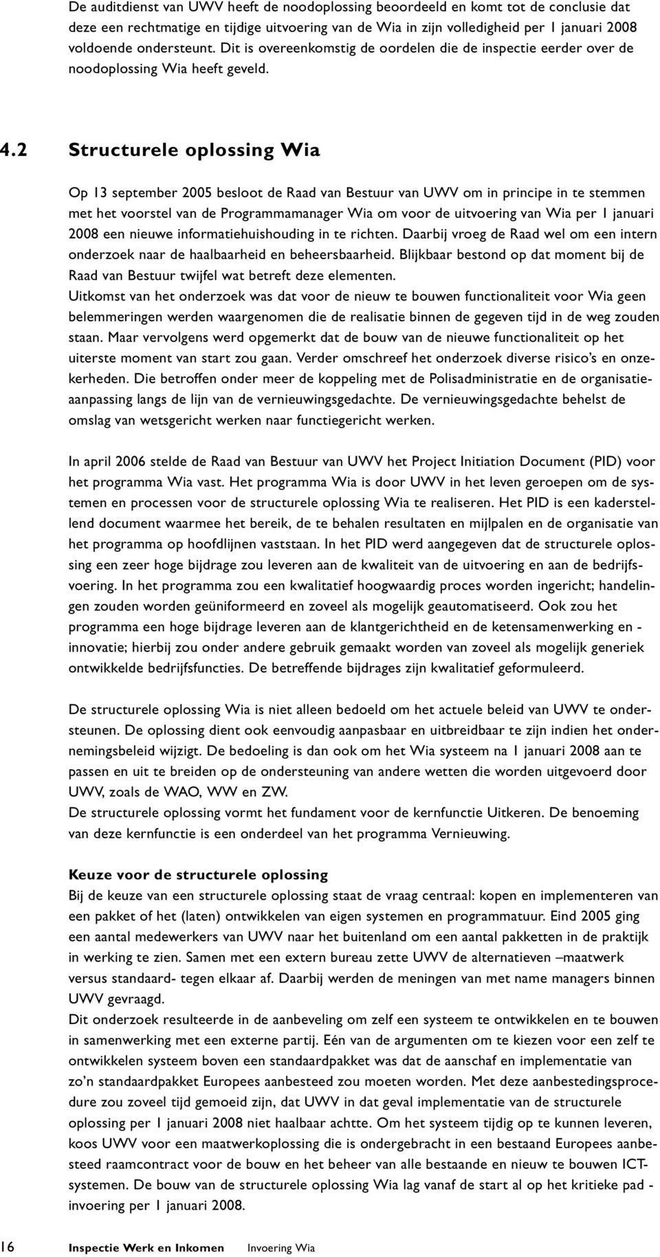 2 Structurele oplossing Wia Op 13 september 2005 besloot de Raad van Bestuur van UWV om in principe in te stemmen met het voorstel van de Programmamanager Wia om voor de uitvoering van Wia per 1