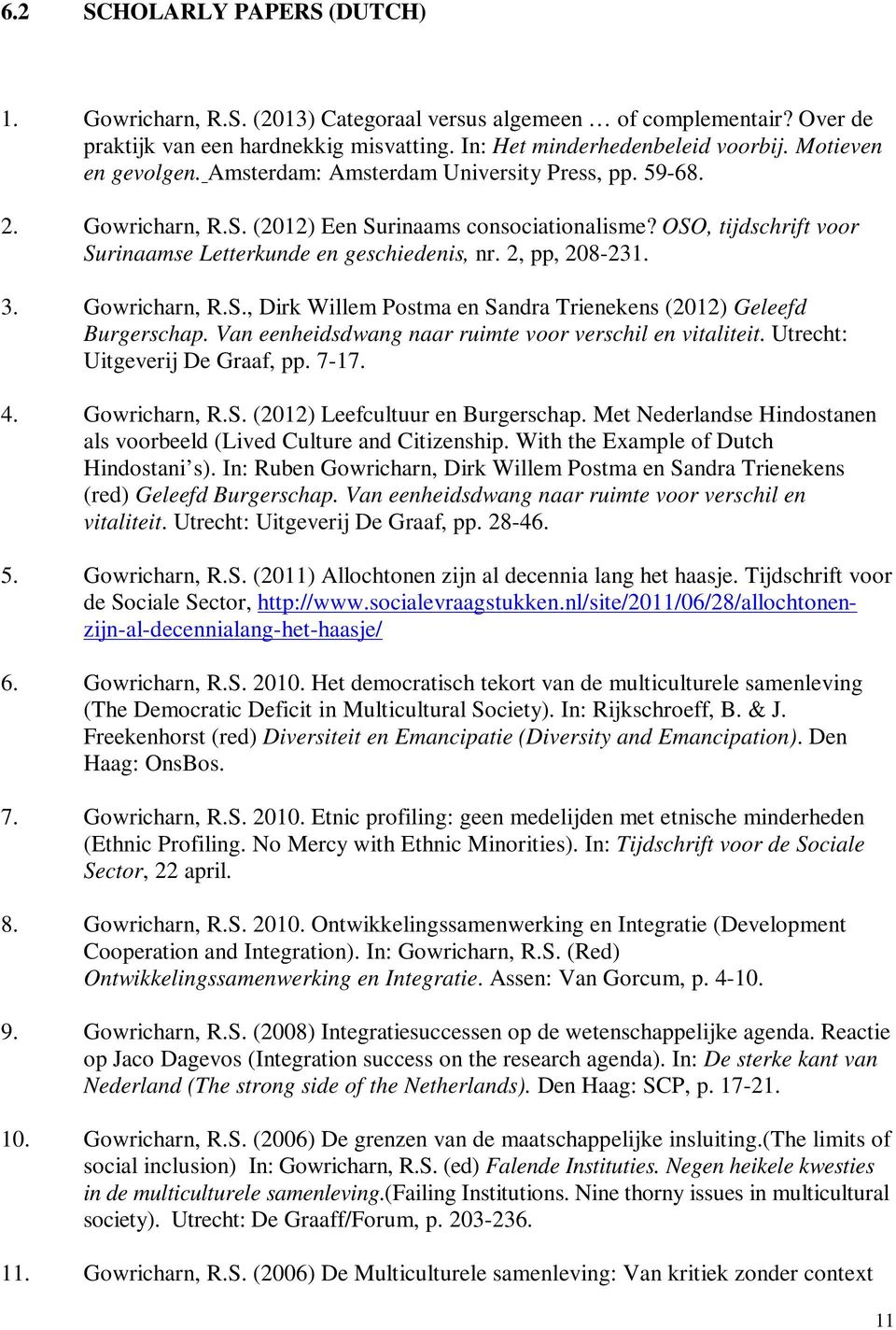 2, pp, 208-231. 3. Gowricharn, R.S., Dirk Willem Postma en Sandra Trienekens (2012) Geleefd Burgerschap. Van eenheidsdwang naar ruimte voor verschil en vitaliteit. Utrecht: Uitgeverij De Graaf, pp.