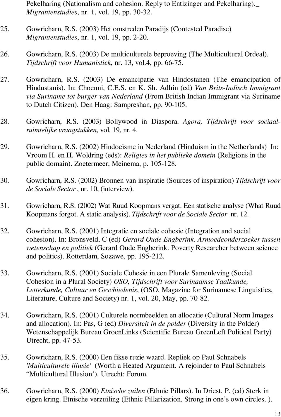 Tijdschrift voor Humanistiek, nr. 13, vol.4, pp. 66-75. 27. Gowricharn, R.S. (2003) De emancipatie van Hindostanen (The emancipation of Hindustanis). In: Choenni, C.E.S. en K. Sh.