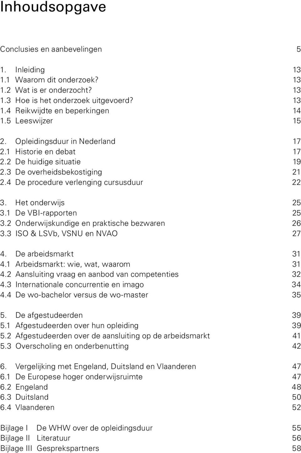 1 De VBI-rapporten 25 3.2 Onderwijskundige en praktische bezwaren 26 3.3 ISO & LSVb, VSNU en NVAO 27 4. De arbeidsmarkt 31 4.1 Arbeidsmarkt: wie, wat, waarom 31 4.