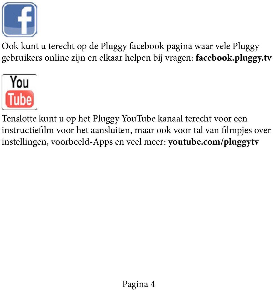 tv Tenslotte kunt u op het Pluggy YouTube kanaal terecht voor een instructiefilm voor