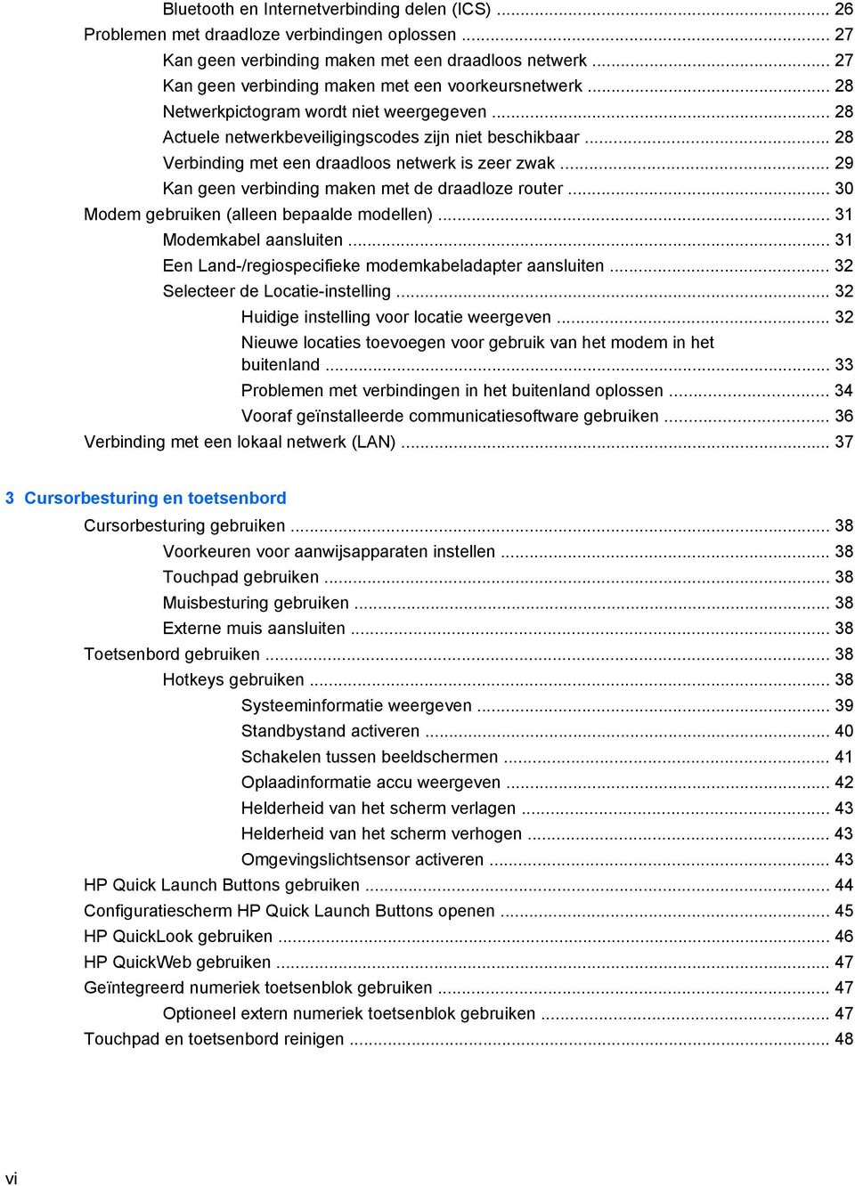 .. 28 Verbinding met een draadloos netwerk is zeer zwak... 29 Kan geen verbinding maken met de draadloze router... 30 Modem gebruiken (alleen bepaalde modellen)... 31 Modemkabel aansluiten.