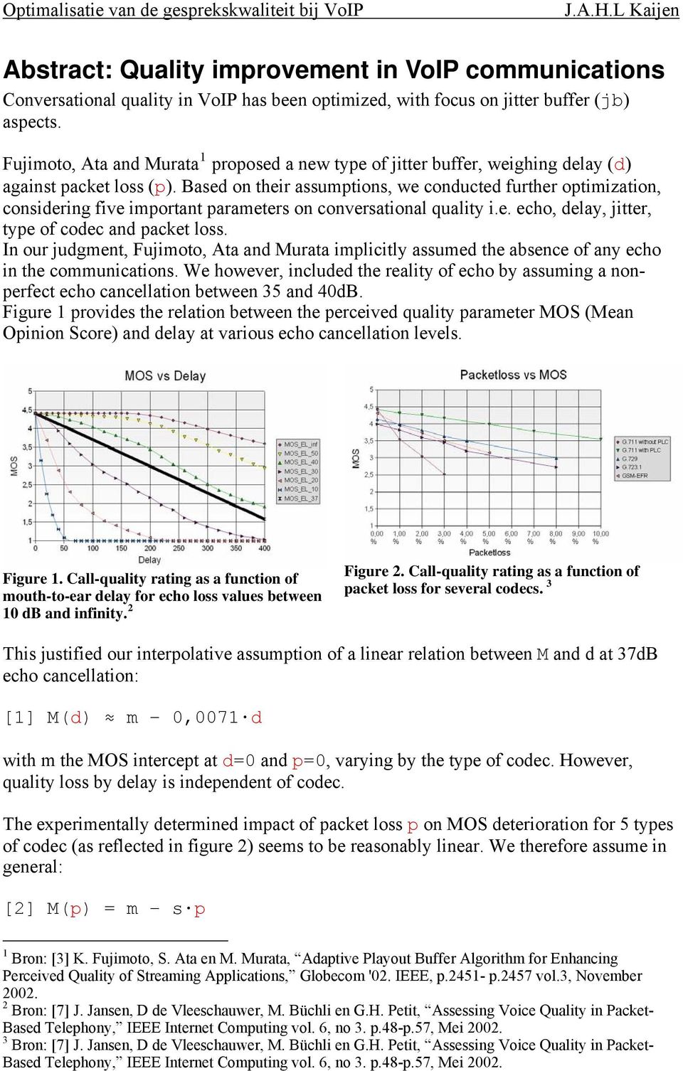 Based on their assumptions, we conducted further optimization, considering five important parameters on conversational quality i.e. echo, delay, jitter, type of codec and packet loss.