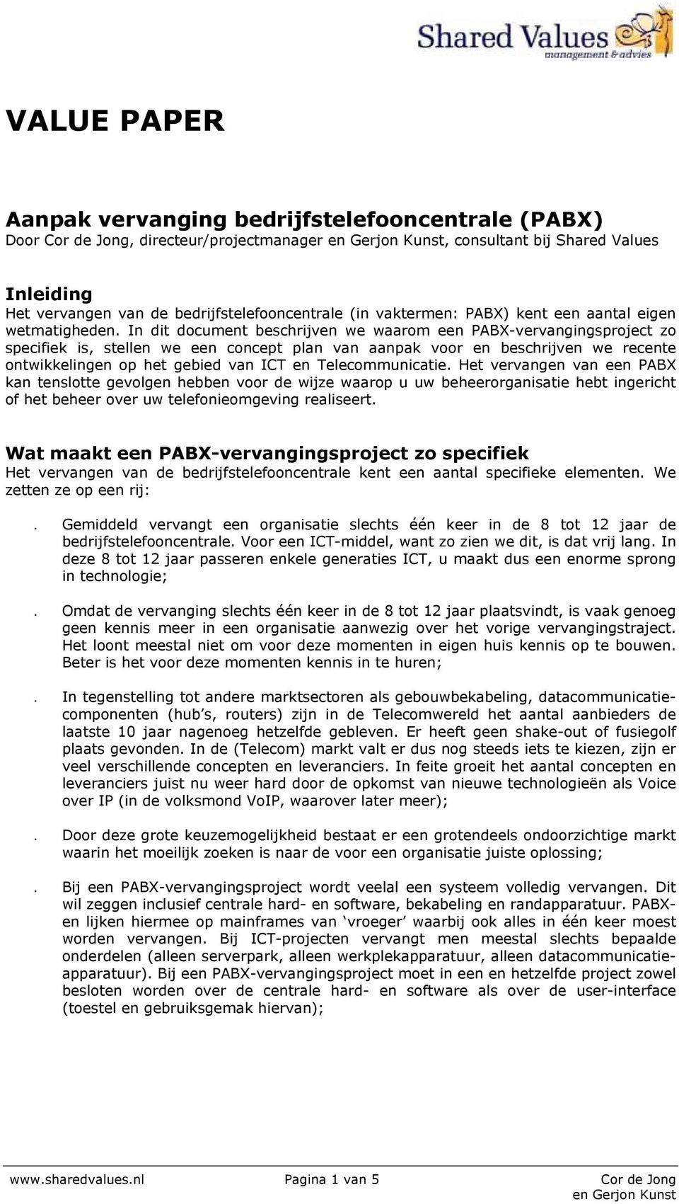 In dit document beschrijven we waarom een PABX-vervangingsproject zo specifiek is, stellen we een concept plan van aanpak voor en beschrijven we recente ontwikkelingen op het gebied van ICT en