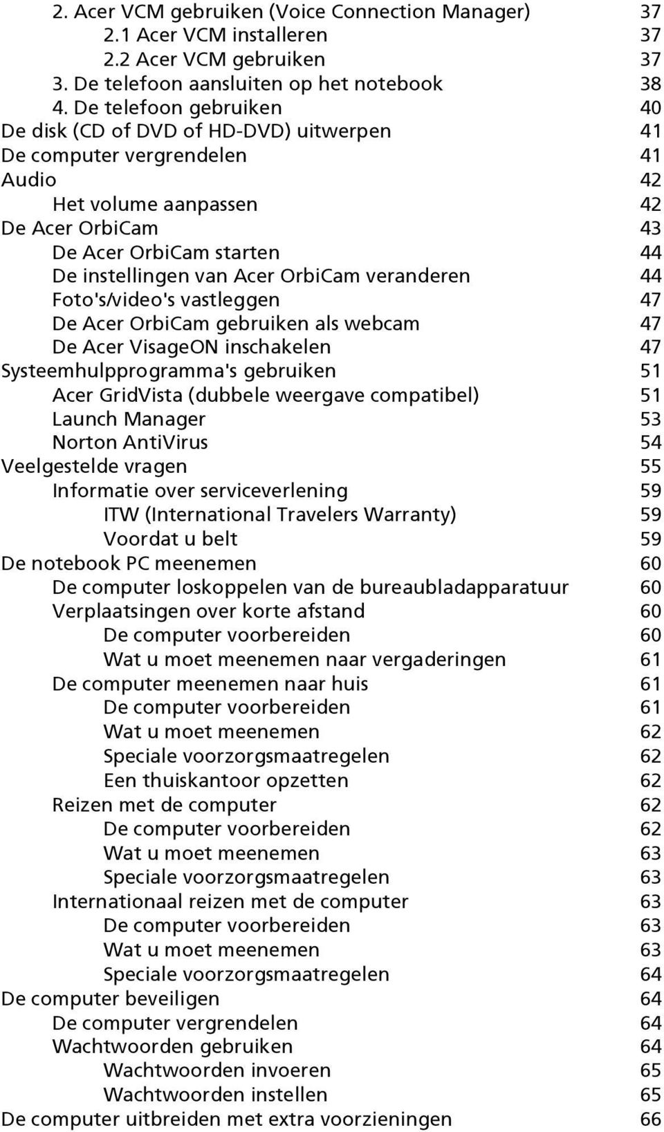 OrbiCam veranderen 44 Foto's/video's vastleggen 47 De Acer OrbiCam gebruiken als webcam 47 De Acer VisageON inschakelen 47 Systeemhulpprogramma's gebruiken 51 Acer GridVista (dubbele weergave