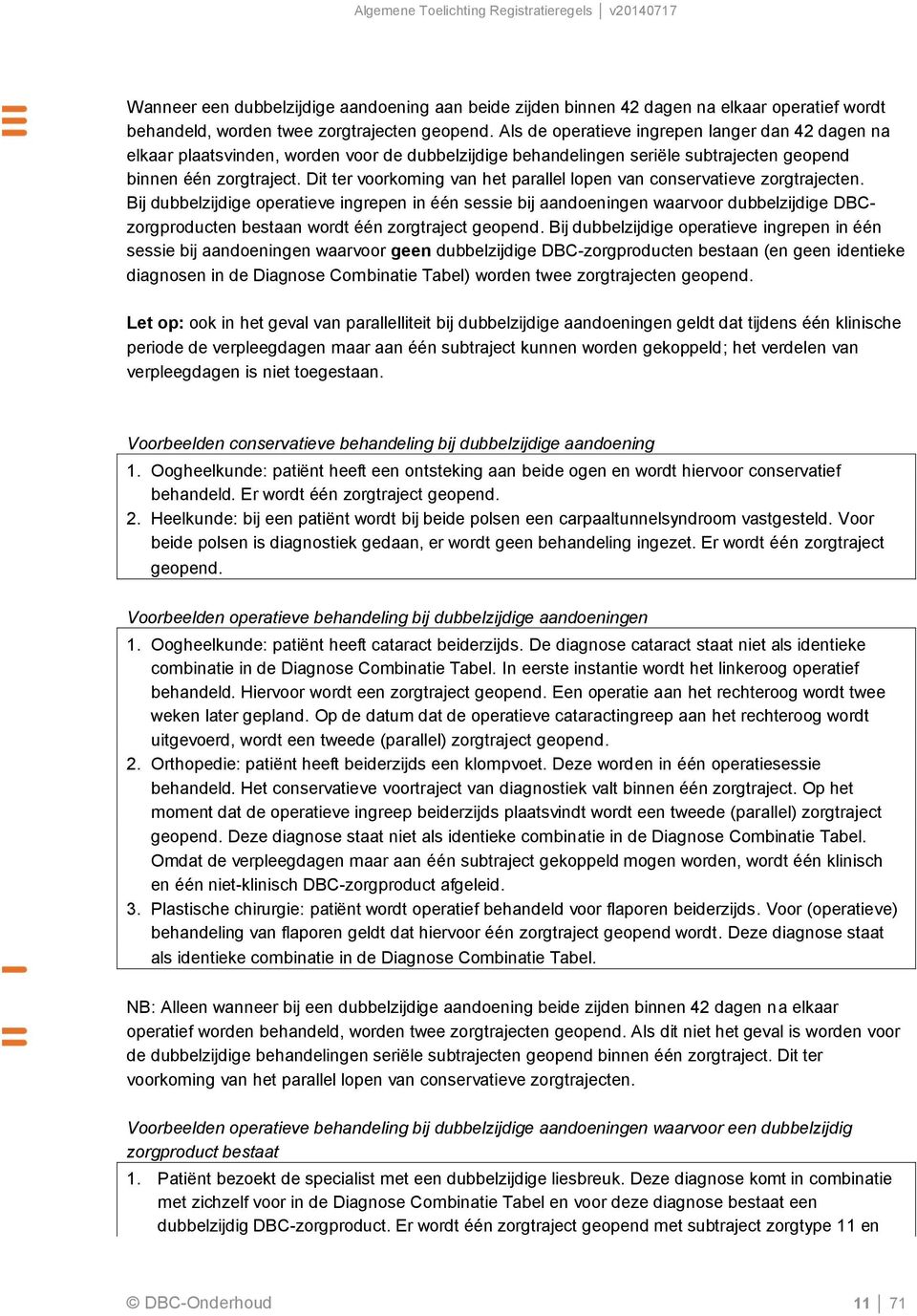 Dit ter voorkoming van het parallel lopen van conservatieve zorgtrajecten.