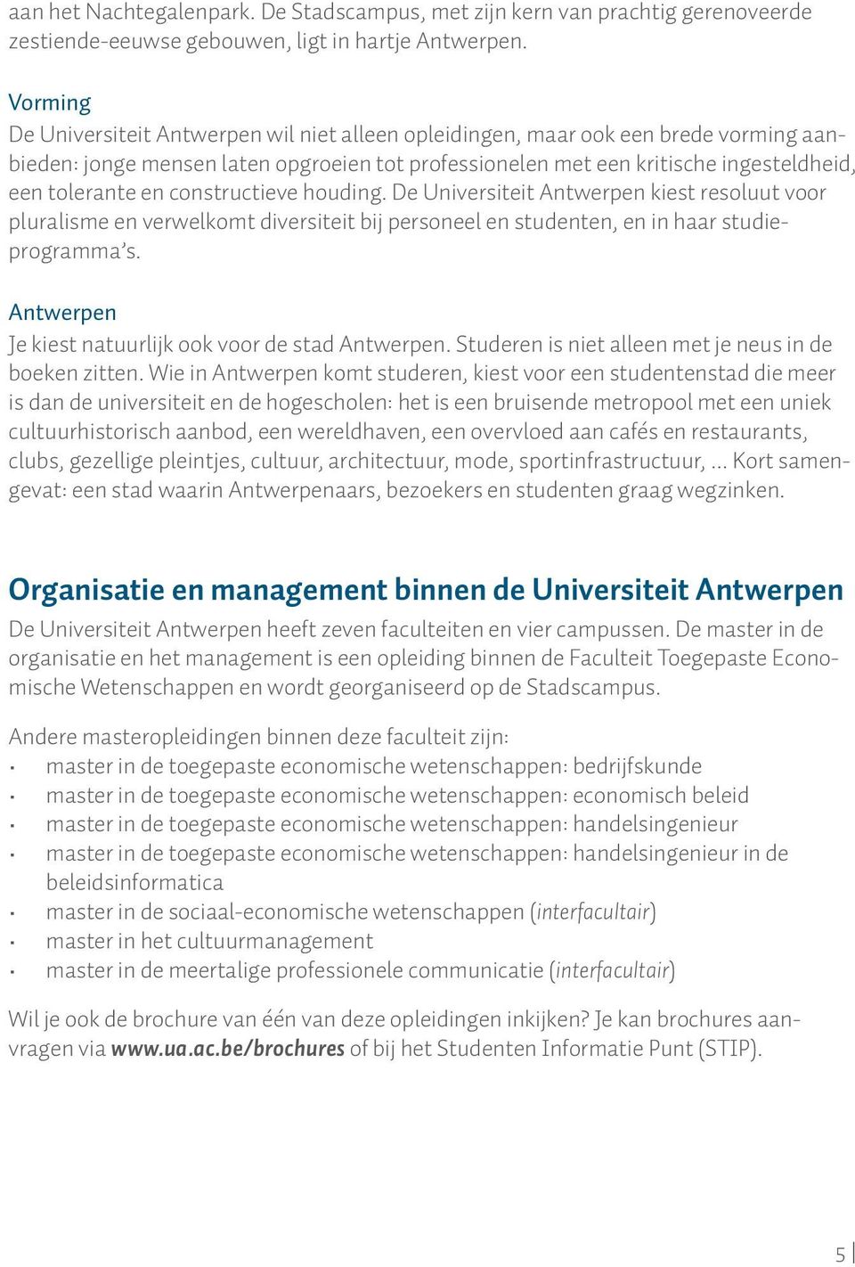 constructieve houding. De Universiteit Antwerpen kiest resoluut voor pluralisme en verwelkomt diversiteit bij personeel en studenten, en in haar studieprogramma s.