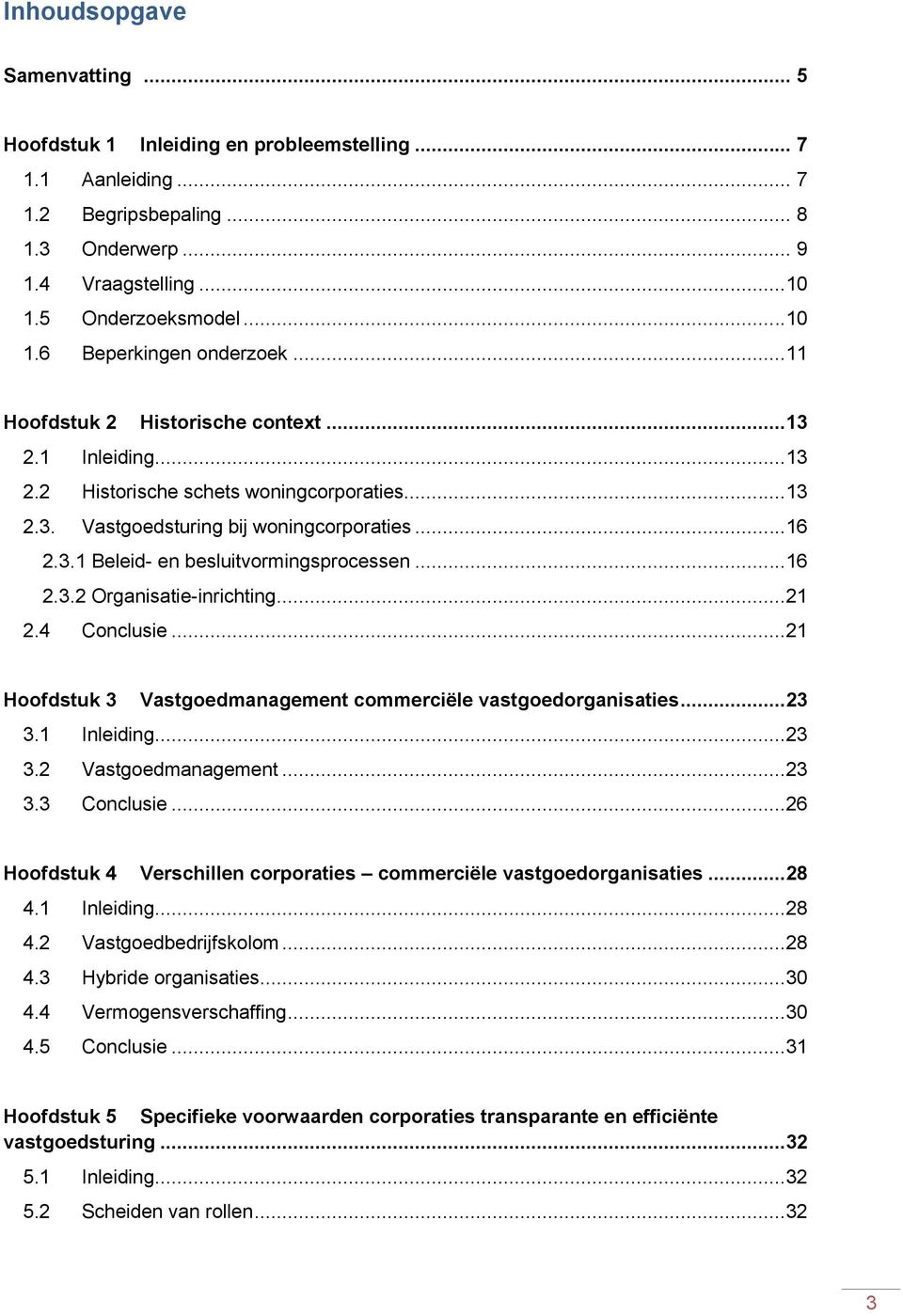 ..16 2.3.2 Organisatie-inrichting...21 2.4 Conclusie...21 Hoofdstuk 3 Vastgoedmanagement commerciële vastgoedorganisaties...23 3.1 Inleiding...23 3.2 Vastgoedmanagement...23 3.3 Conclusie.