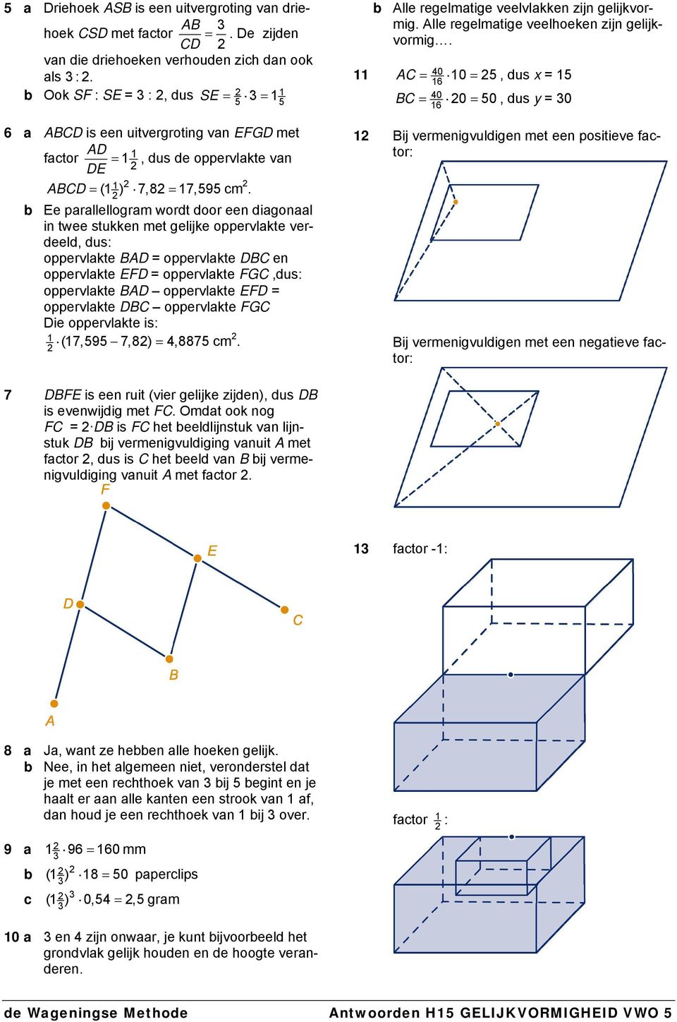 oppervlakte FGC,us: oppervlakte BAD oppervlakte EFD= oppervlakte DBC oppervlakte FGC Die oppervlakte is: (7,595 7,8),8875 m Alle regelmatige veelvlakken zijn gelijkvormig Alle regelmatige veelhoeken
