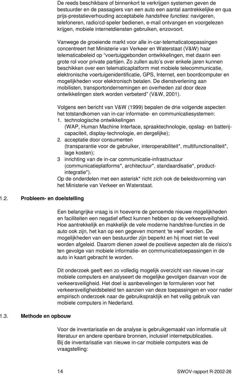 handsfree functies: navigeren, telefoneren, radio/cd-speler bedienen, e-mail ontvangen en voorgelezen krijgen, mobiele internetdiensten gebruiken, enzovoort.