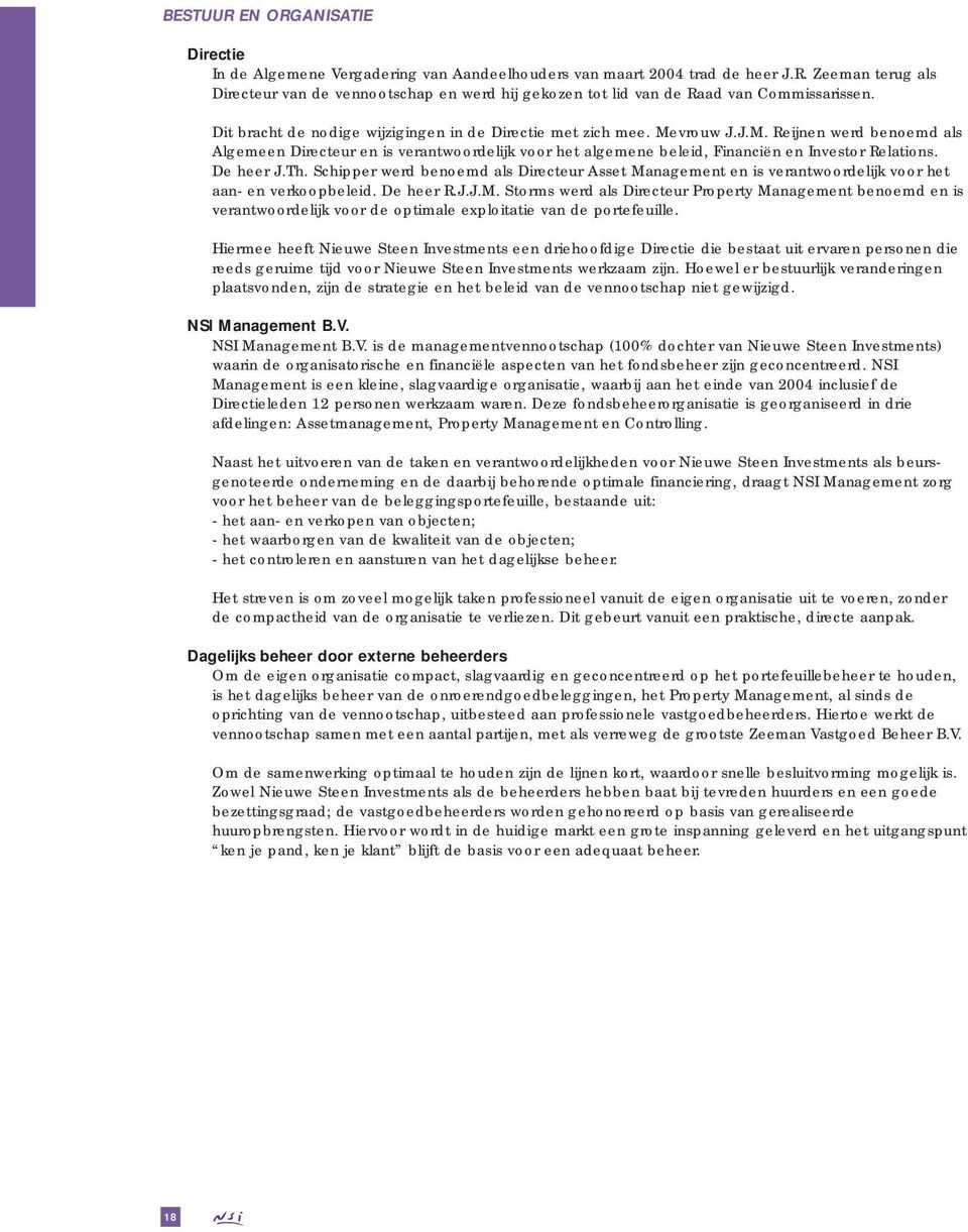 De heer J.Th. Schipper werd benoemd als Directeur Asset Management en is verantwoordelijk voor het aan- en verkoopbeleid. De heer R.J.J.M. Storms werd als Directeur Property Management benoemd en is verantwoordelijk voor de optimale exploitatie van de portefeuille.