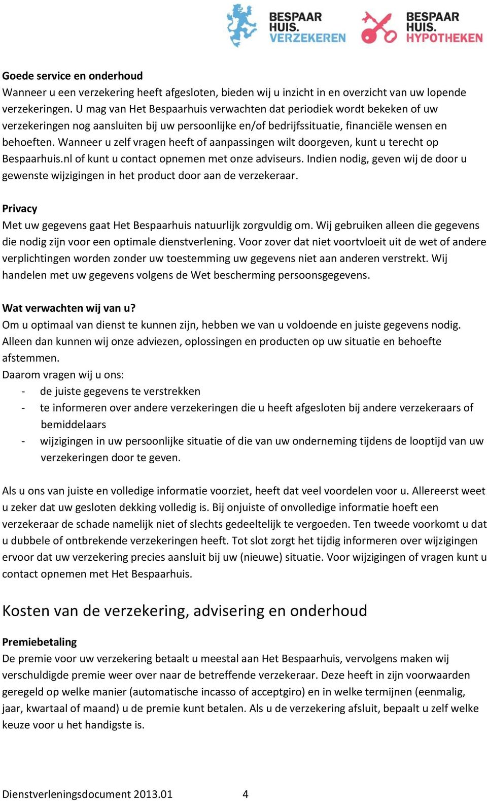 Wanneer u zelf vragen heeft of aanpassingen wilt doorgeven, kunt u terecht op Bespaarhuis.nl of kunt u contact opnemen met onze adviseurs.