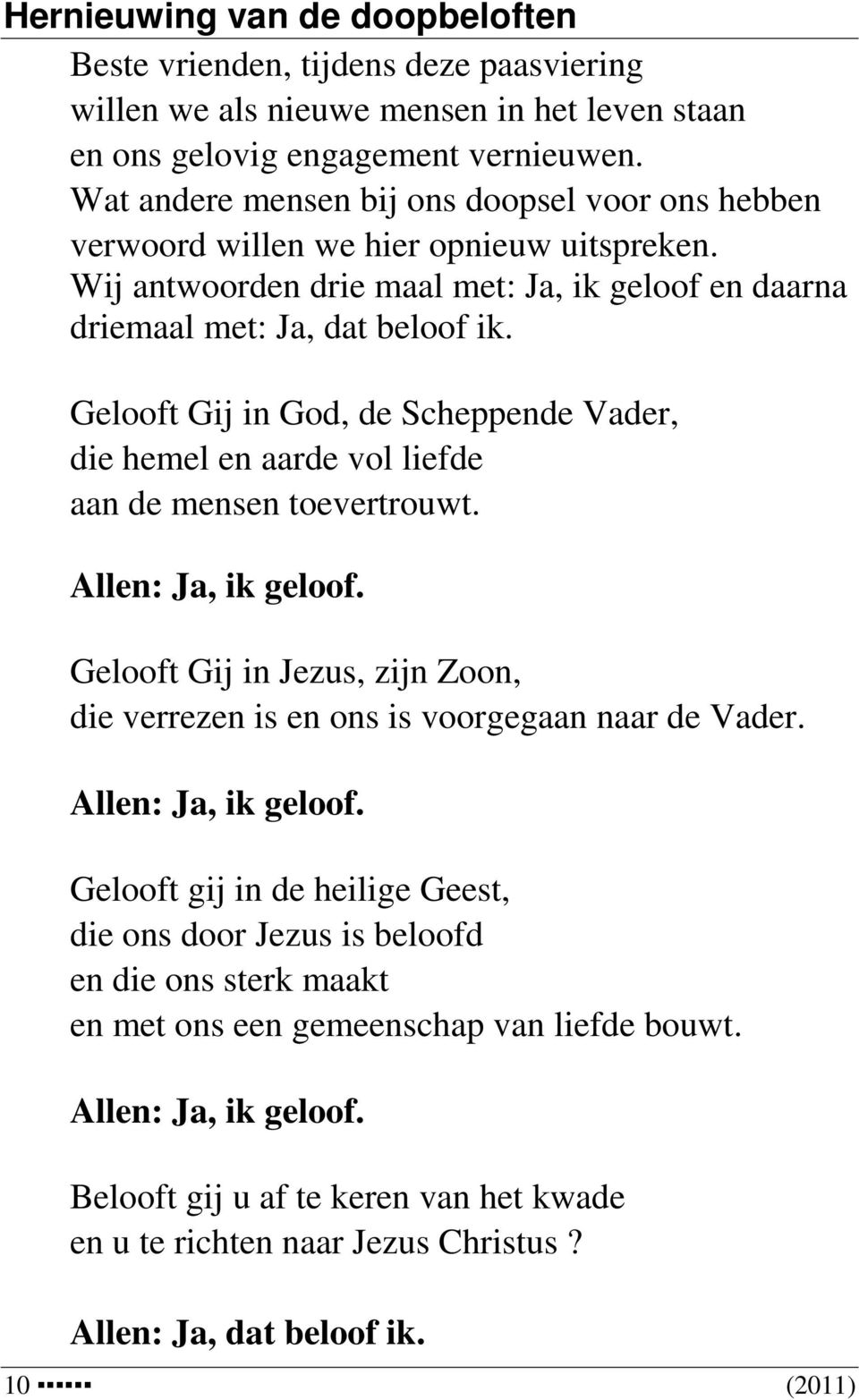 Gelooft Gij in God, de Scheppende Vader, die hemel en aarde vol liefde aan de mensen toevertrouwt. Allen: Ja, ik geloof.