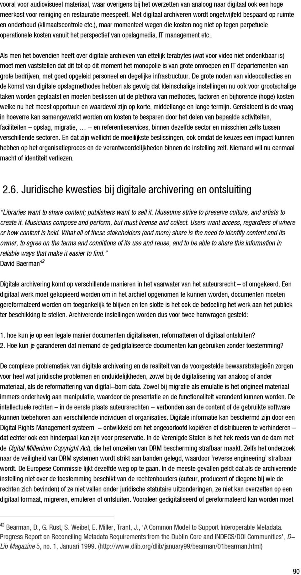 ), maar momenteel wegen die kosten nog niet op tegen perpetuele operationele kosten vanuit het perspectief van opslagmedia, IT management etc.