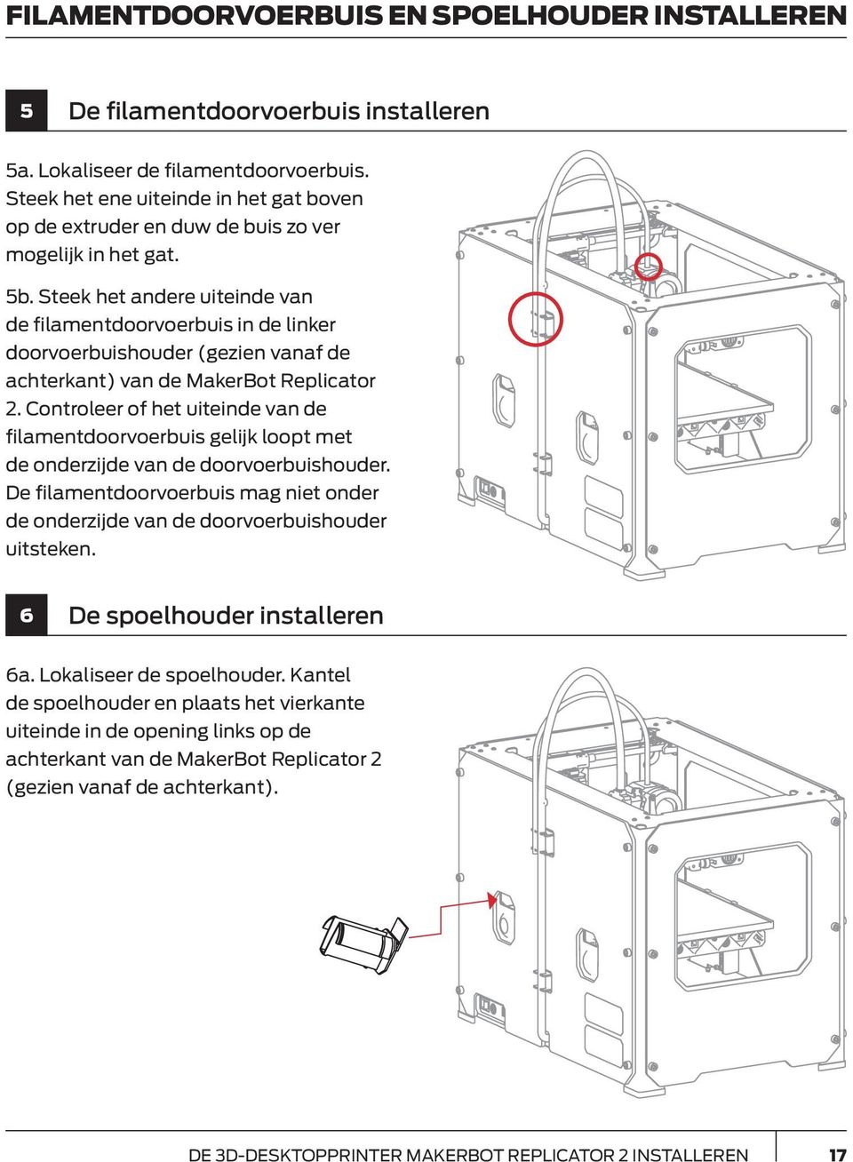Steek het andere uiteinde van de filamentdoorvoerbuis in de linker doorvoerbuishouder (gezien vanaf de achterkant) van de MakerBot Replicator 2.