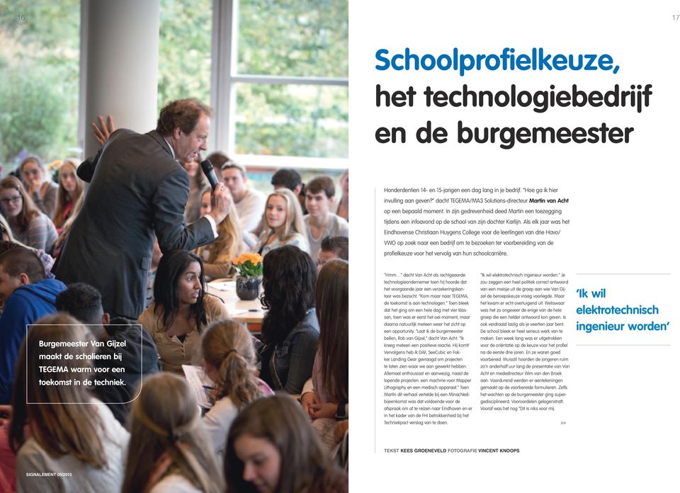 Als elk jaar was het Eindhovense Christiaan Huygens College voor de leerlingen van drie Havo/ VWO op zoek naar een bedrijf om te bezoeken ter voorbereiding van de profielkeuze voor het vervolg van