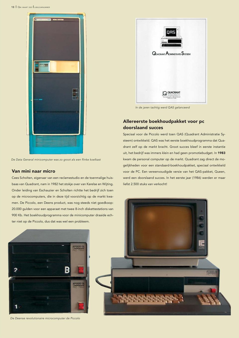 en de toenmalige huisbaas van Quadrant, nam in 1982 het stokje over van Karelse en Wijting.