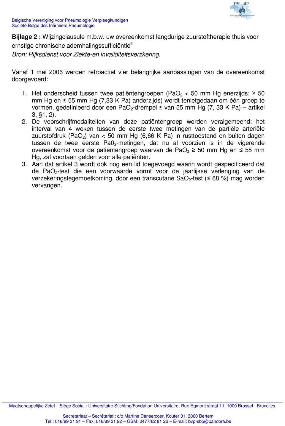 Het onderscheid tussen twee patiëntengroepen (PaO 2 < 50 mm Hg enerzijds; 50 mm Hg en 55 mm Hg (7,33 K Pa) anderzijds) wordt tenietgedaan om één groep te vormen, gedefinieerd door een PaO 2 -drempel