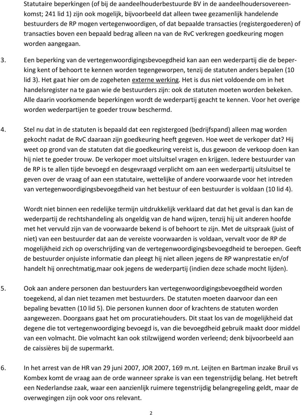 Een beperking van de vertegenwoordigingsbevoegdheid kan aan een wederpartij die de beperking kent of behoort te kennen worden tegengeworpen, tenzij de statuten anders bepalen (10 lid 3).