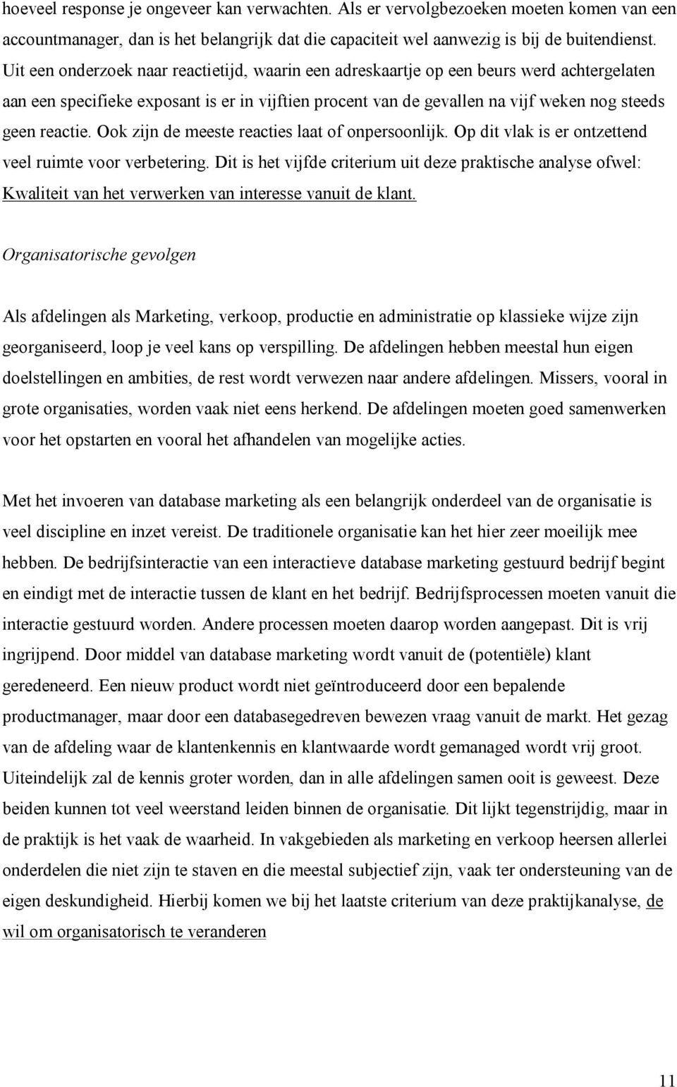 Ook zijn de meeste reacties laat of onpersoonlijk. Op dit vlak is er ontzettend veel ruimte voor verbetering.