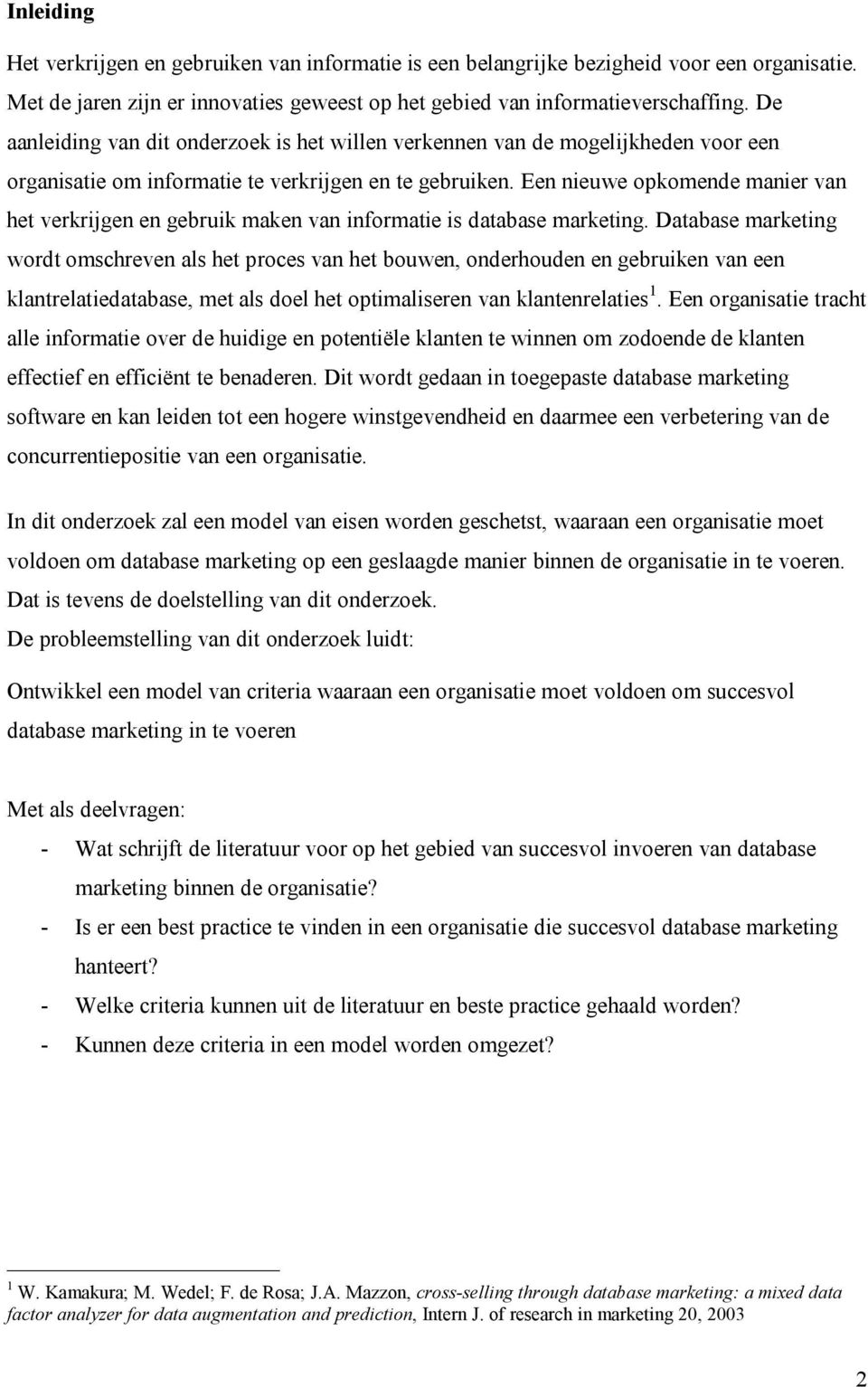 Een nieuwe opkomende manier van het verkrijgen en gebruik maken van informatie is database marketing.