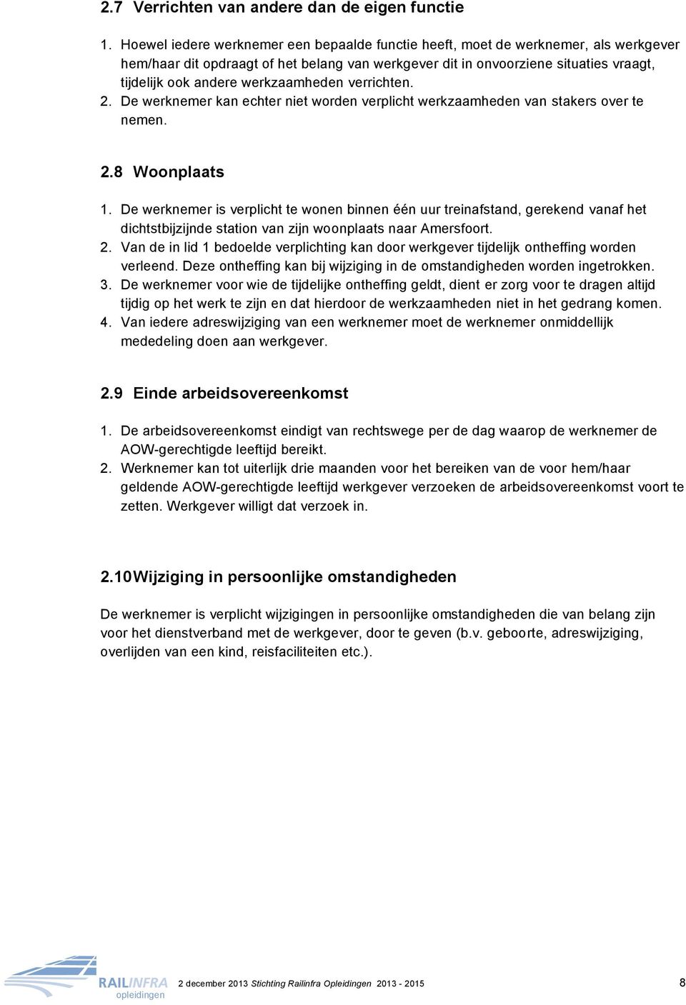 werkzaamheden verrichten. 2. De werknemer kan echter niet worden verplicht werkzaamheden van stakers over te nemen. 2.8 Woonplaats 1.