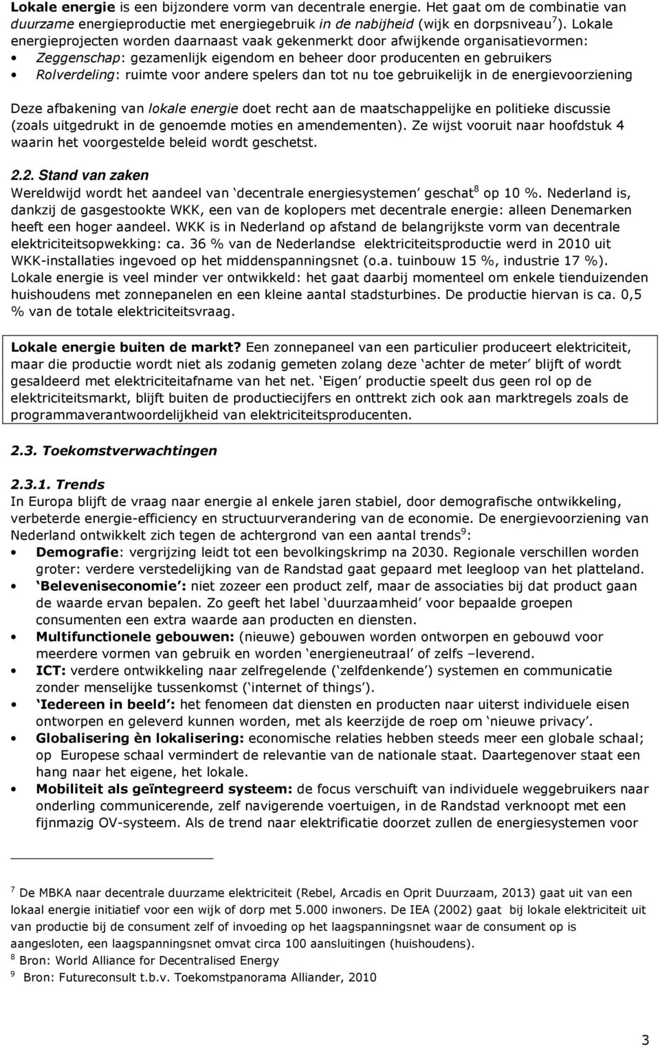 spelers dan tot nu toe gebruikelijk in de energievoorziening Deze afbakening van lokale energie doet recht aan de maatschappelijke en politieke discussie (zoals uitgedrukt in de genoemde moties en