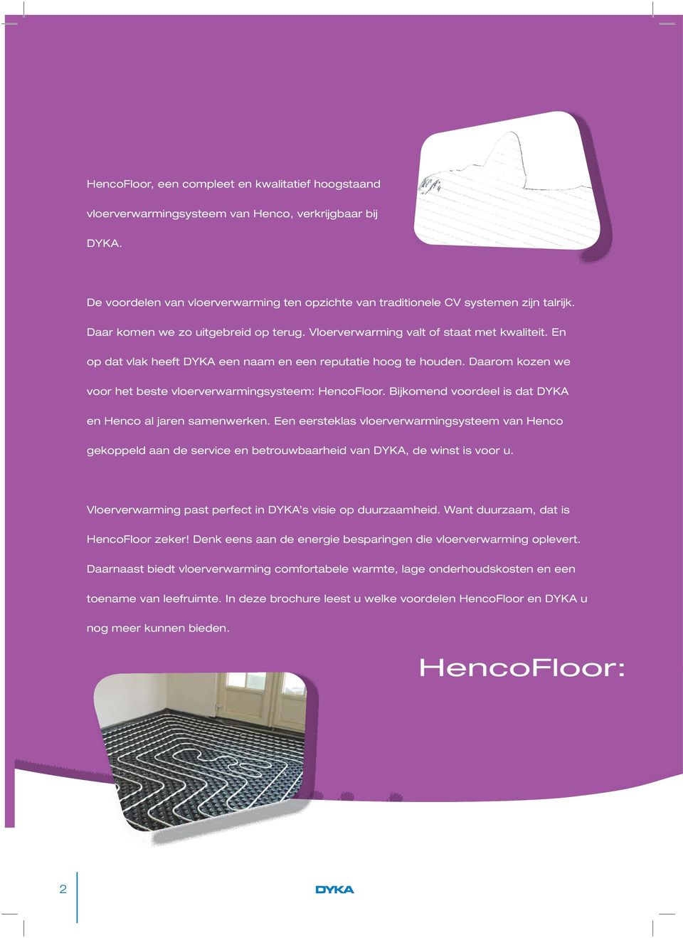 Daarom kozen we voor het beste vloerverwarmingsysteem: HencoFloor. Bijkomend voordeel is dat DYKA en Henco al jaren samenwerken.