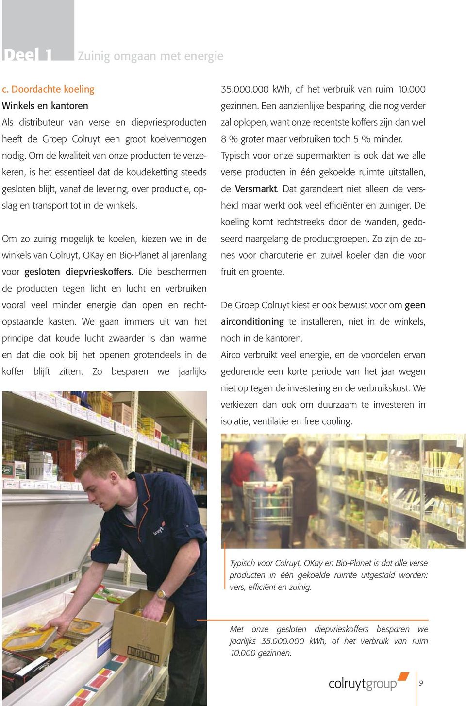 Om zo zuinig mogelijk te koelen, kiezen we in de winkels van Colruyt, OKay en Bio-Planet al jarenlang voor gesloten diepvrieskoffers.