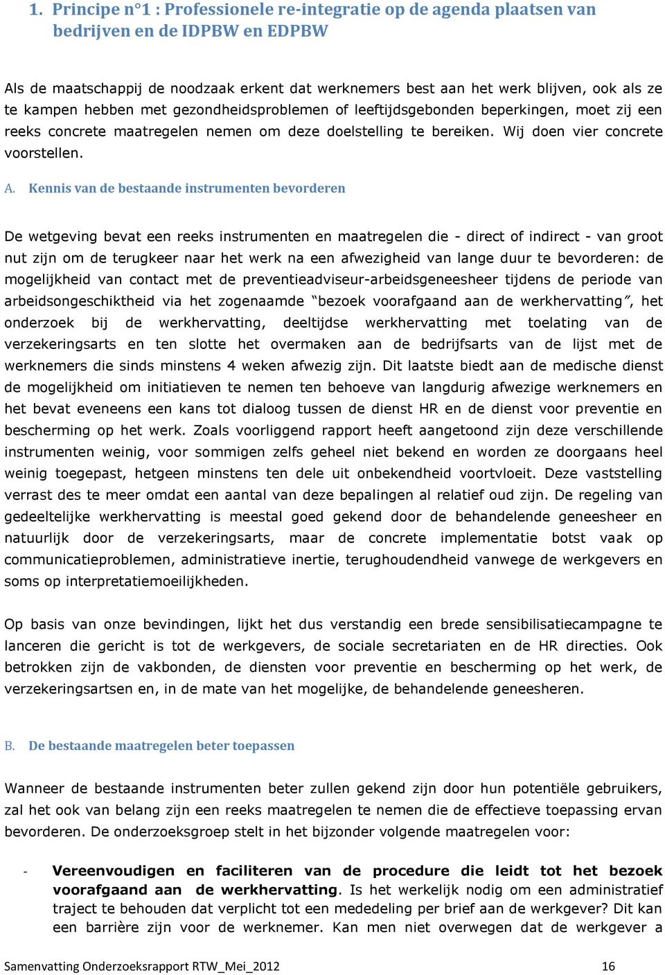 Kennis van de bestaande instrumenten bevorderen De wetgeving bevat een reeks instrumenten en maatregelen die - direct of indirect - van groot nut zijn om de terugkeer naar het werk na een afwezigheid