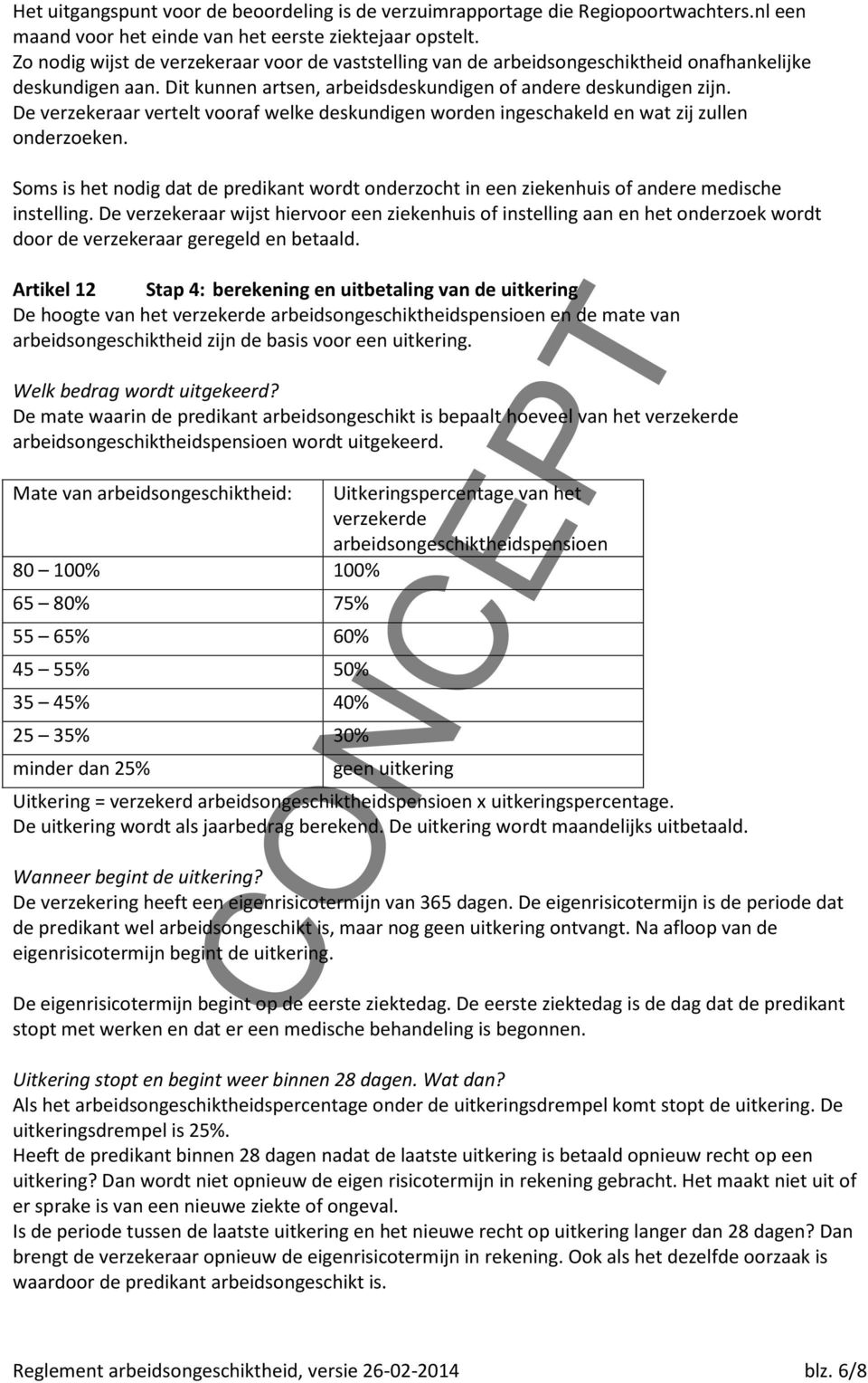 De verzekeraar vertelt vooraf welke deskundigen worden ingeschakeld en wat zij zullen onderzoeken. Soms is het nodig dat de predikant wordt onderzocht in een ziekenhuis of andere medische instelling.