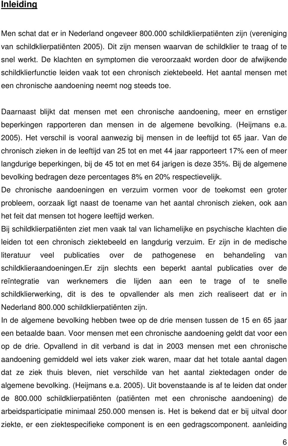 Daarnaast blijkt dat mensen met een chronische aandoening, meer en ernstiger beperkingen rapporteren dan mensen in de algemene bevolking. (Heijmans e.a. 2005).