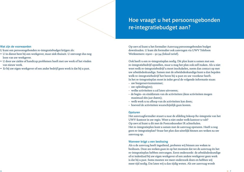 U door uw ziekte of handicap problemen heeft met uw werk of het vinden van nieuw werk. Er bij uw eigen werkgever of een ander bedrijf geen werk is dat bij u past. Op uwv.