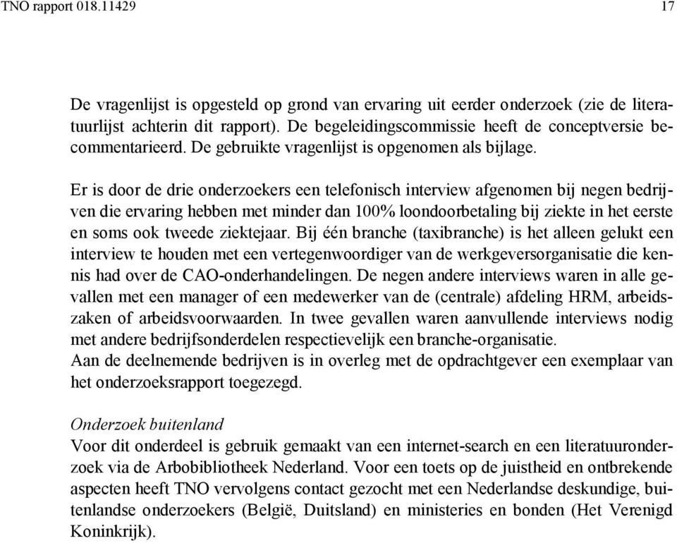 Er is door de drie onderzoekers een telefonisch interview afgenomen bij negen bedrijven die ervaring hebben met minder dan 100% loondoorbetaling bij ziekte in het eerste en soms ook tweede ziektejaar.