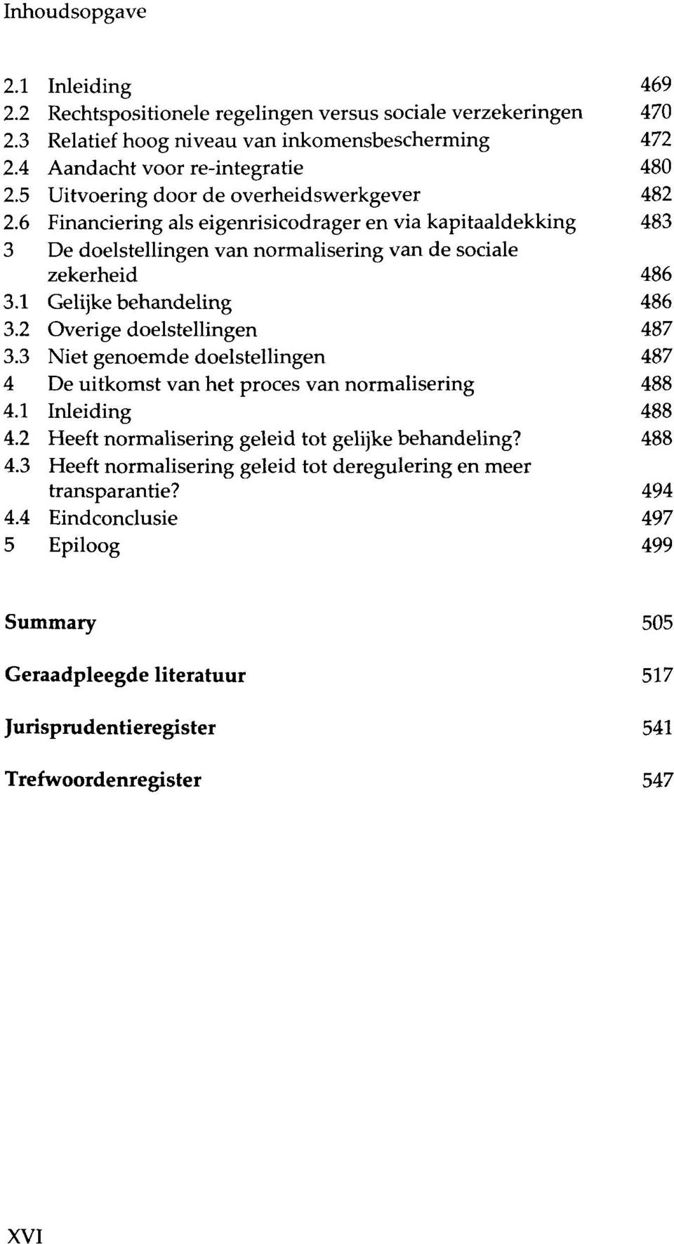 1 Gelijke behandeling 486 3.2 Overige doelstellingen 487 3.3 Niet genoemde doelstellingen 487 4 De uitkomst van het proces van normalisering 488 4.1 Inleiding 488 4.