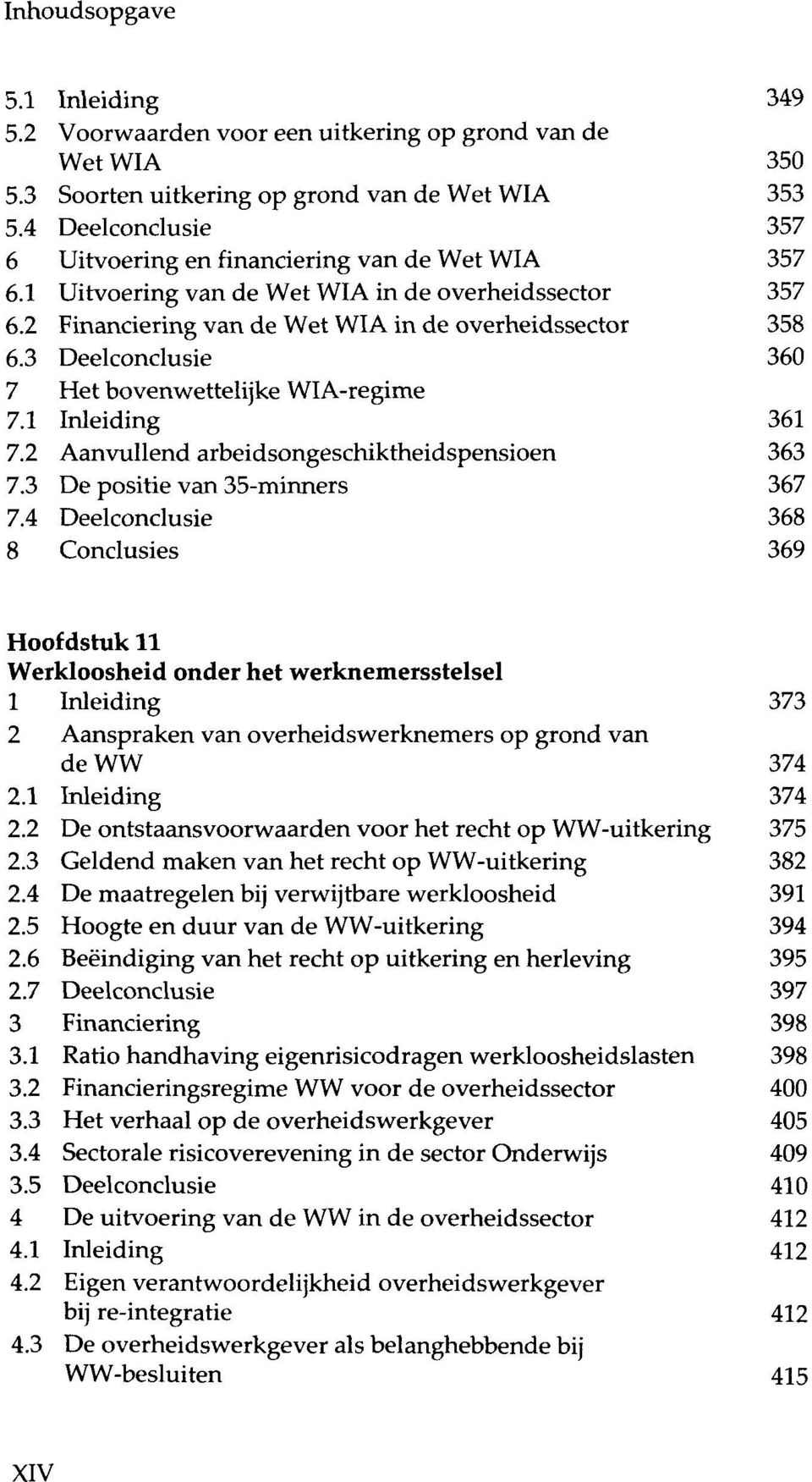 3 Deelconclusie 360 7 Het bovenwettelijke WIA-regime 7.1 Inleiding 361 7.2 Aanvullend arbeidsongeschiktheidspensioen 363 7.3 De positie van 35-minners 367 7.