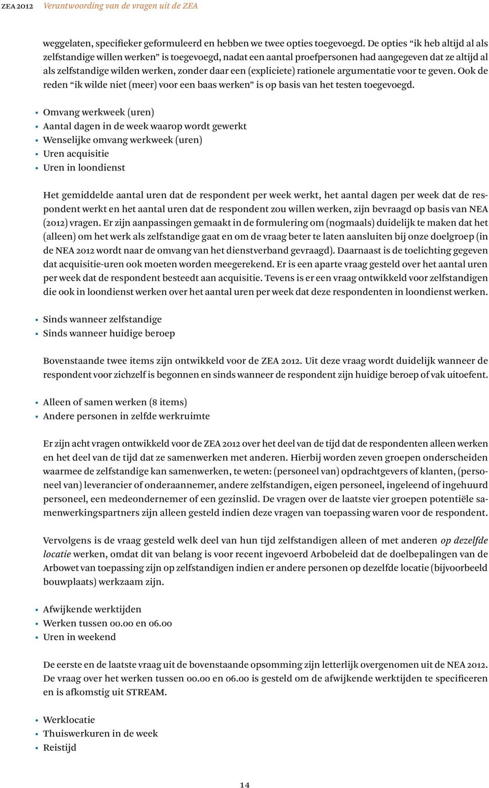 rationele argumentatie voor te geven. Ook de reden ik wilde niet (meer) voor een baas werken is op basis van het testen toegevoegd.