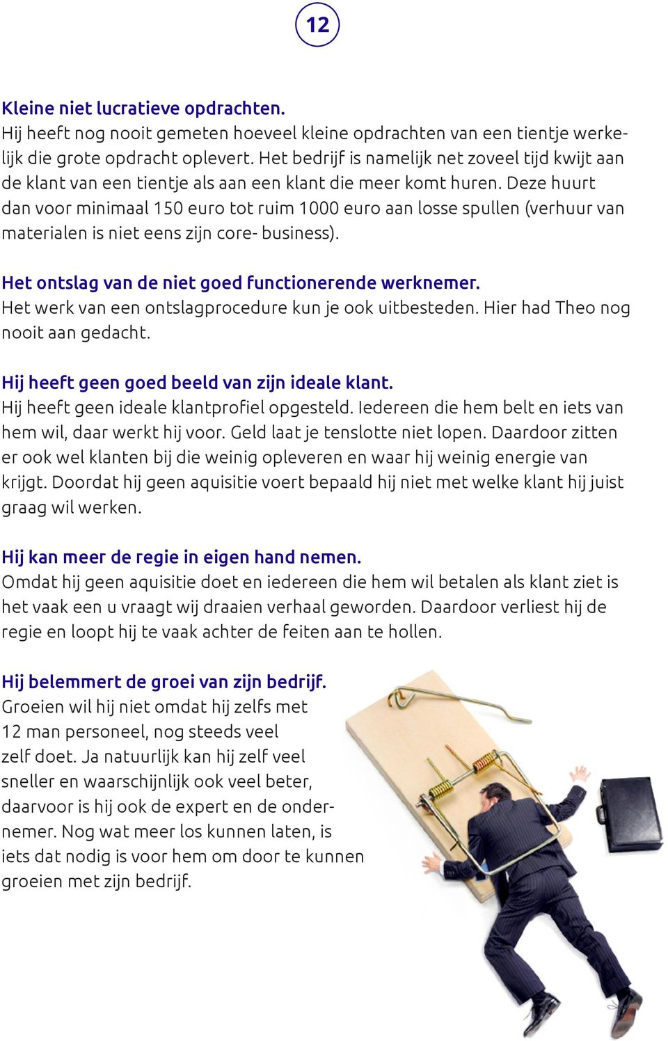 Deze huurt dan voor minimaal 150 euro tot ruim 1000 euro aan losse spullen (verhuur van materialen is niet eens zijn core- business). Het ontslag van de niet goed functionerende werknemer.