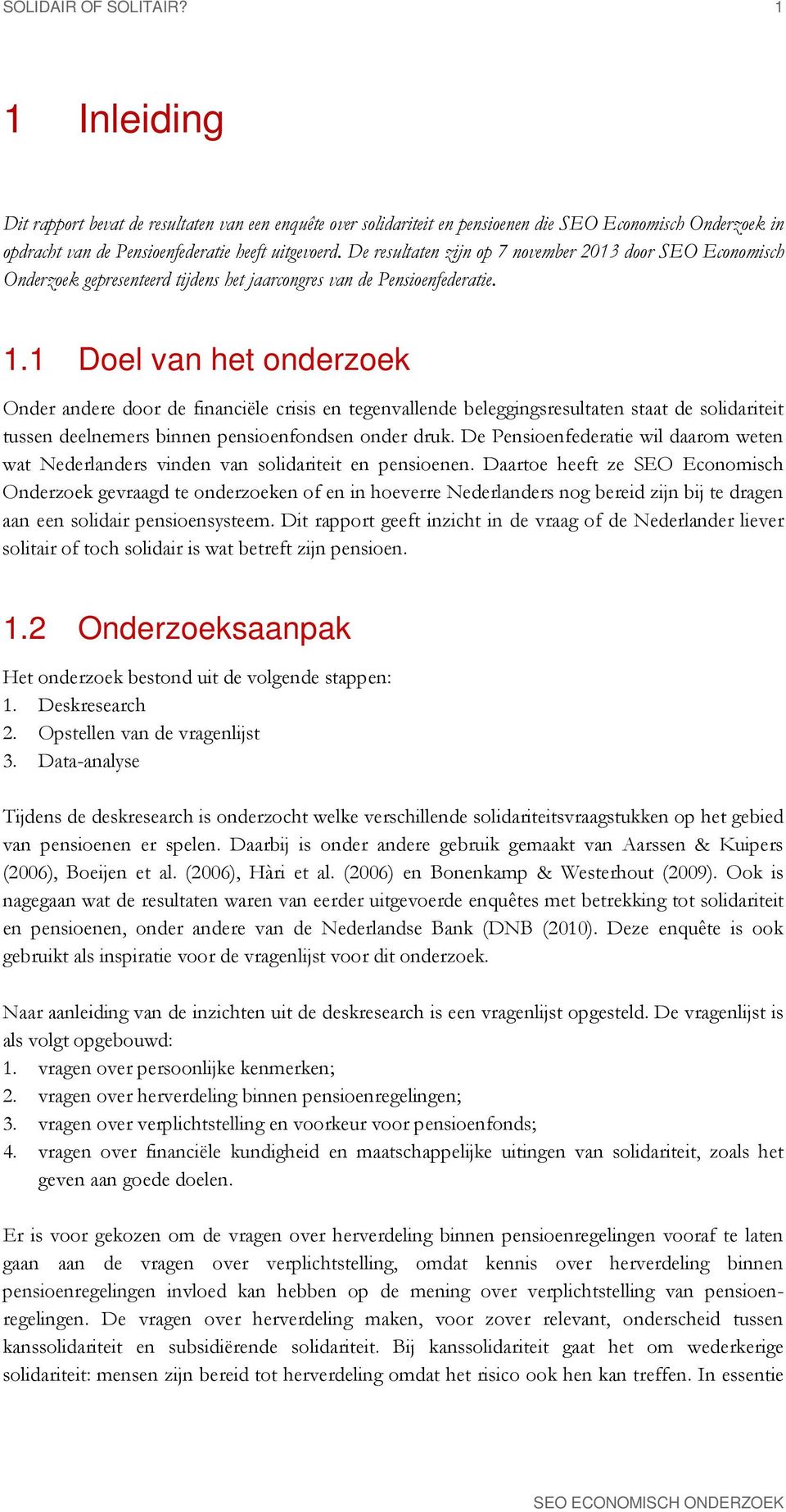 1 Doel van het onderzoek Onder andere door de financiële crisis en tegenvallende beleggingsresultaten staat de solidariteit tussen deelnemers binnen pensioenfondsen onder druk.