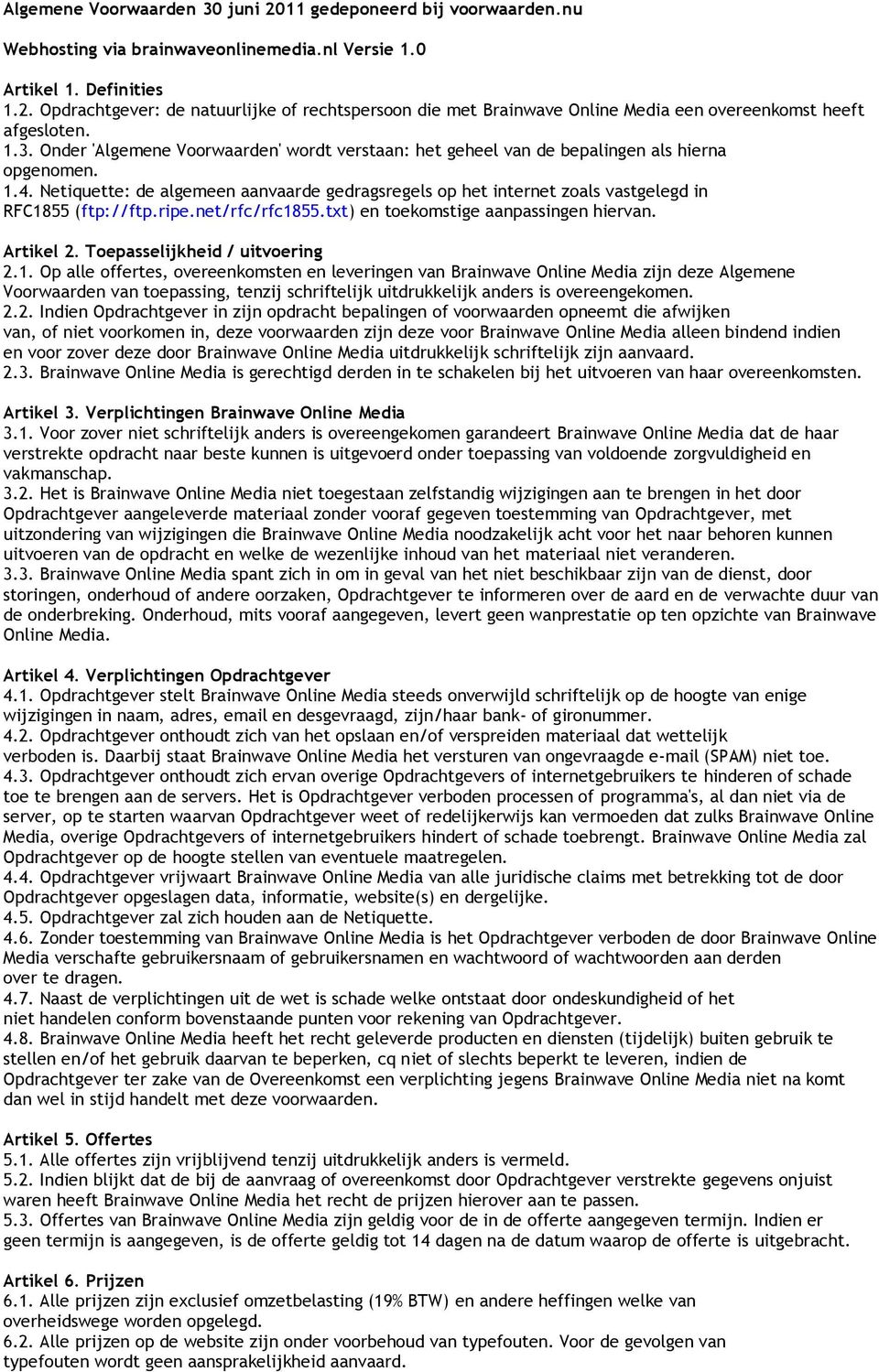 Netiquette: de algemeen aanvaarde gedragsregels op het internet zoals vastgelegd in RFC1855 (ftp://ftp.ripe.net/rfc/rfc1855.txt) en toekomstige aanpassingen hiervan. Artikel 2.