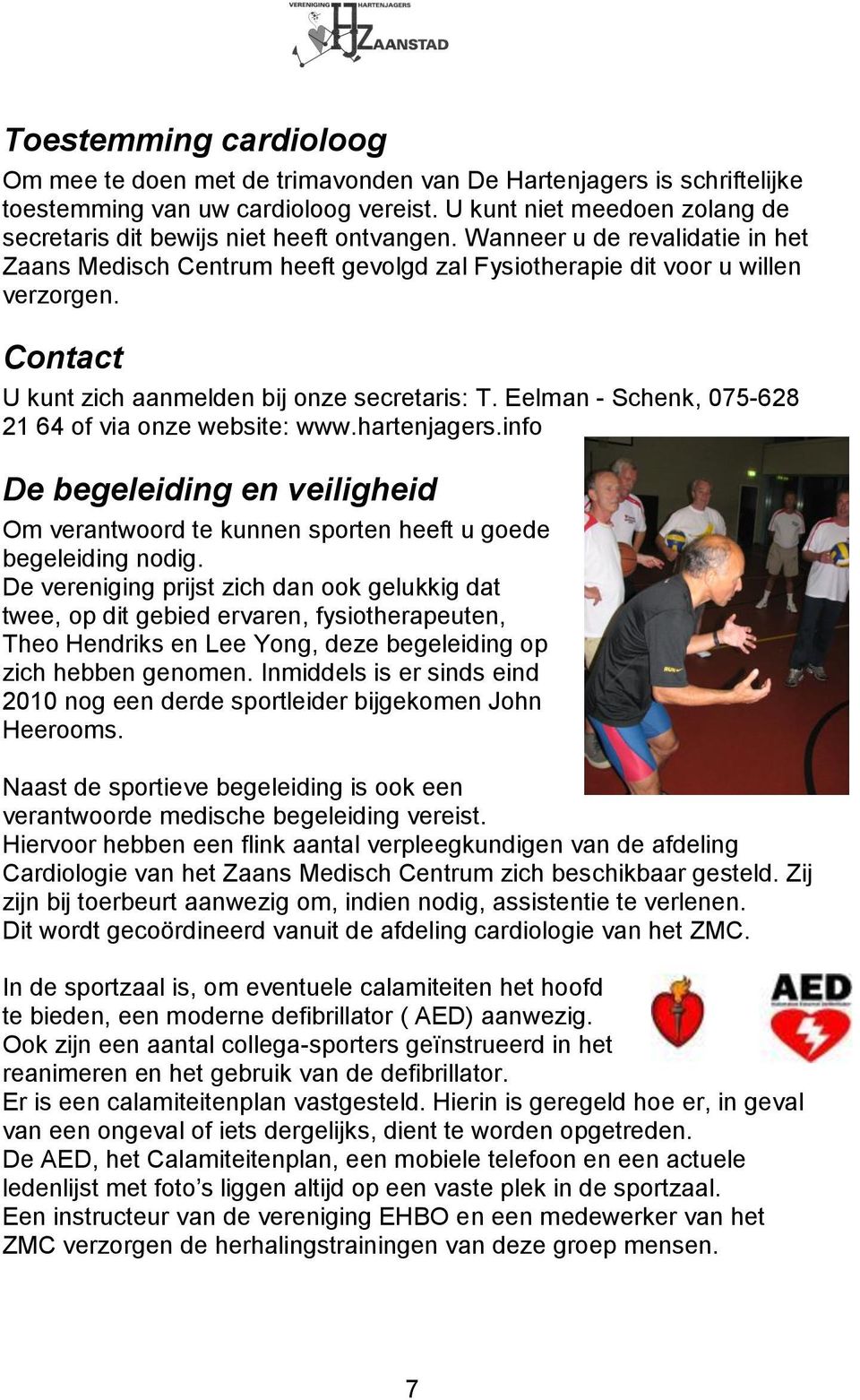 Contact U kunt zich aanmelden bij onze secretaris: T. Eelman - Schenk, 075-628 21 64 of via onze website: www.hartenjagers.